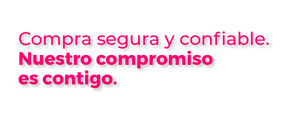 Compra segura y confiable. Nuestro compromiso es contigo.